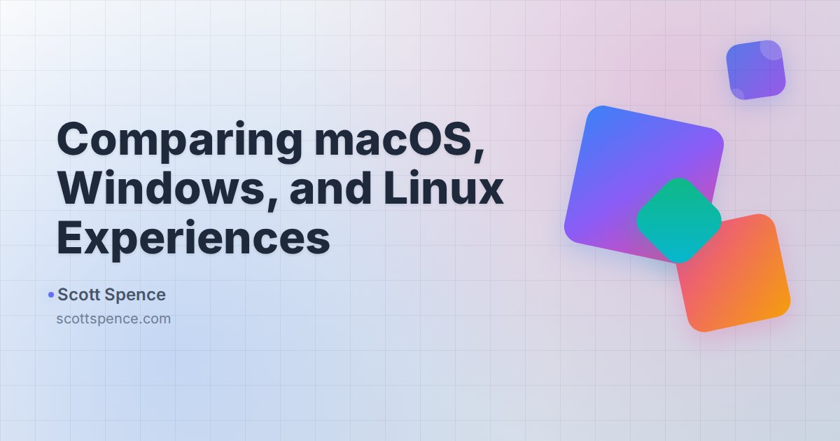 Comparing macOS, Windows, and Linux Experiences - Scott Spence