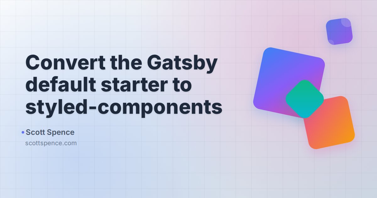 Convert the Gatsby default starter to styled-components - Scott Spence