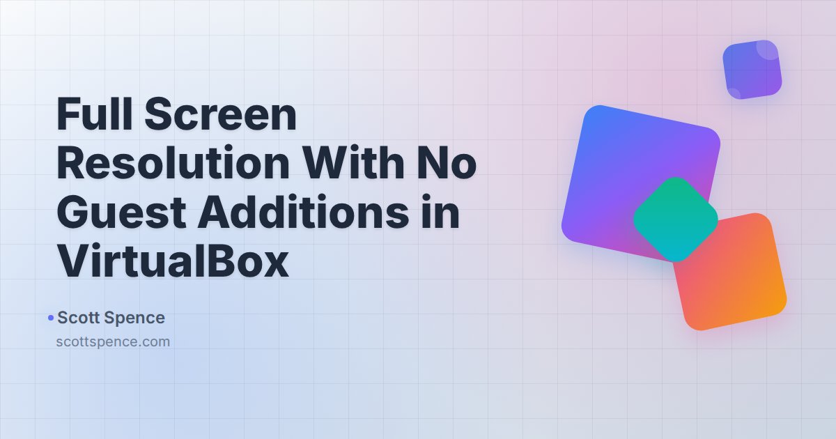 Full Screen Resolution With No Guest Additions in VirtualBox - Scott Spence