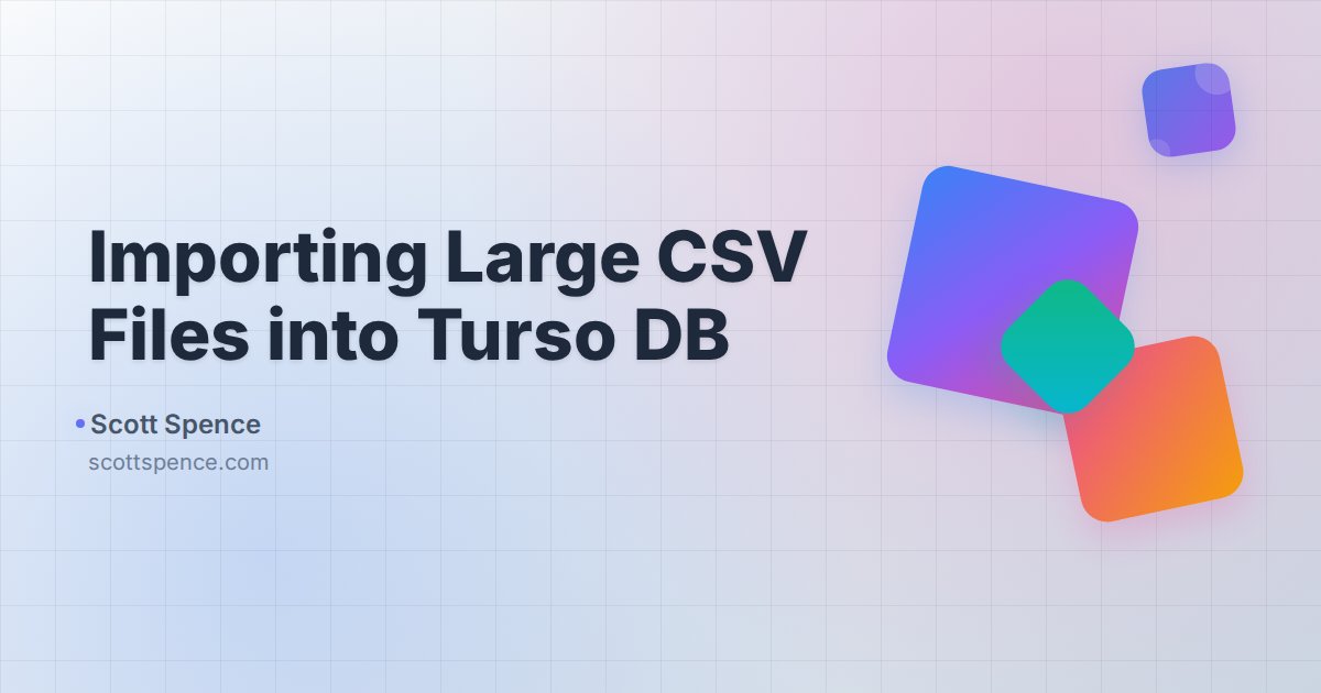 Importing Large CSV Files into Turso DB - Scott Spence