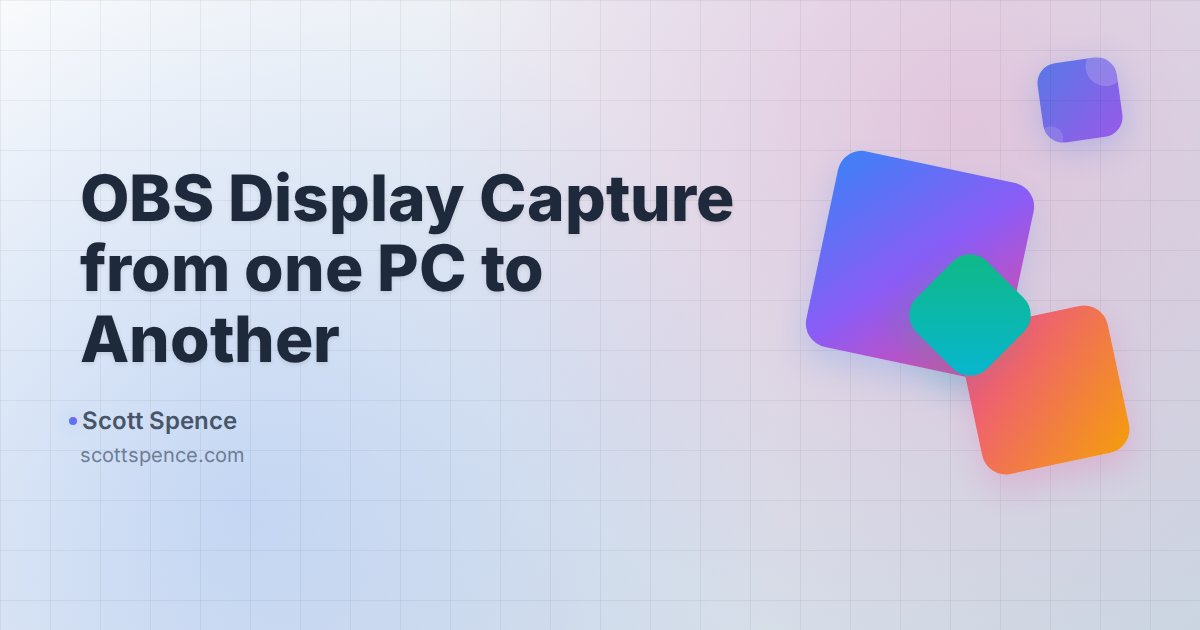 OBS Display Capture from one PC to Another - Scott Spence